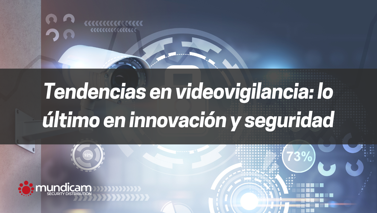 Las Últimas Tendencias en Videovigilancia